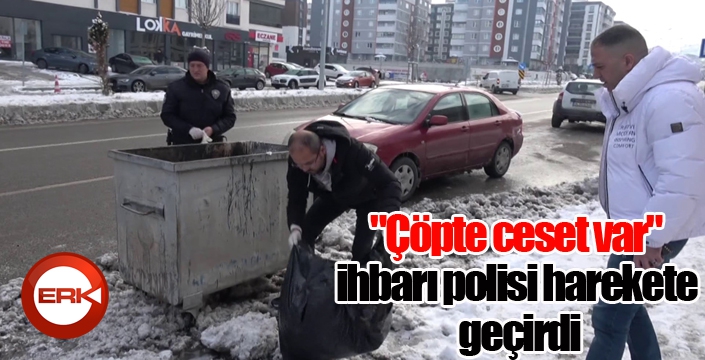 "Çöpte ceset var" ihbarı polisi harekete geçirdi