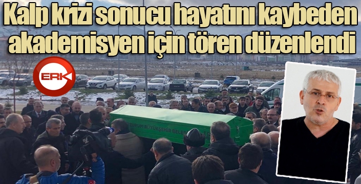 Kalp krizi sonucu hayatını kaybeden akademisyen için tören düzenlendi