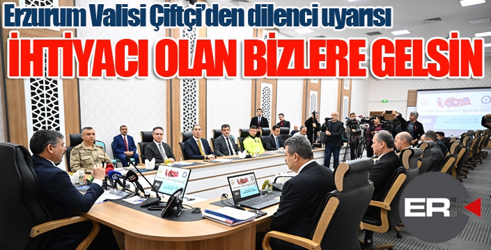 Erzurum Valisi'nden dilenci uyarısı: "İhtiyacı olan bizlere gelsin"
