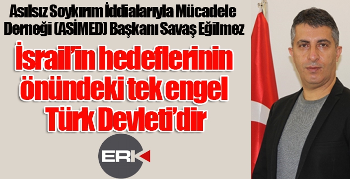 Eğilmez: " İsrail’in hedeflerinin önündeki tek engel Türk Devleti’dir"