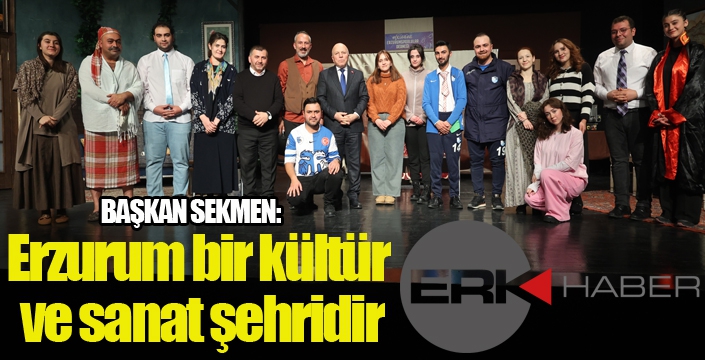 Sekmen: “Erzurum bir kültür ve sanat şehridir”