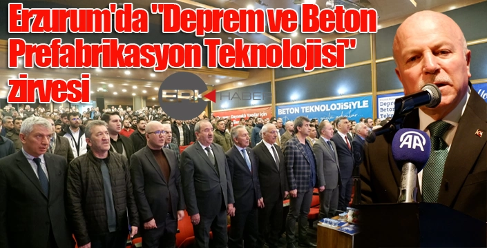 Erzurum'da "Deprem ve Beton Prefabrikasyon Teknolojisi" zirvesi