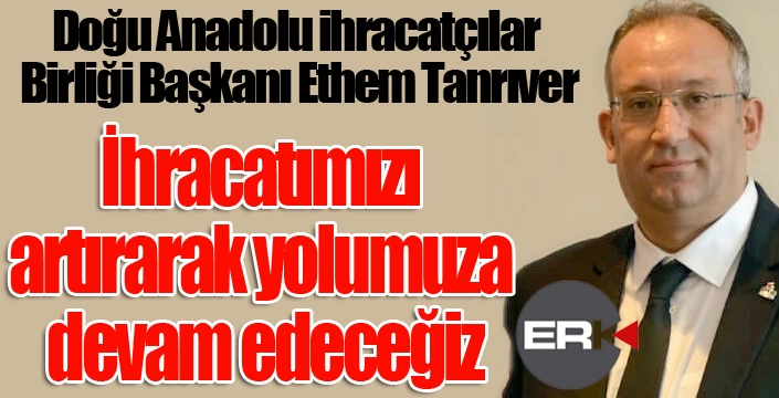 Tanrıver: "İhracatımızı artırarak yolumuza devam edeceğiz"
