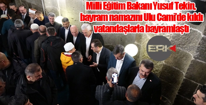 Milli Eğitim Bakanı Yusuf Tekin, bayram namazını Ulu Cami’de kıldı, vatandaşlarla bayramlaştı