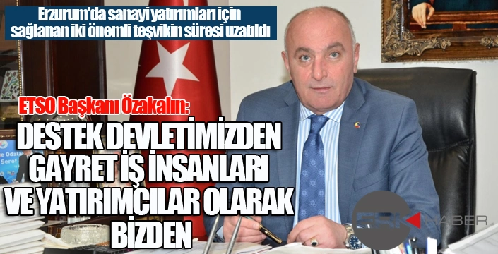 ÖZAKALIN "DESTEK DEVLETİMİZDEN, GAYRET İŞ İNSANLARI VE YATIRIMCILAR OLARAK BİZDEN"