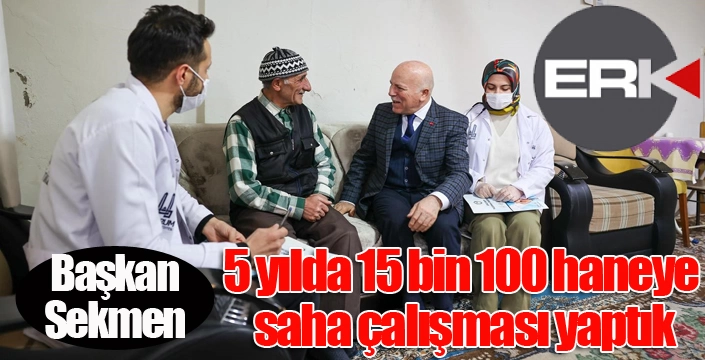 Sekmen; "5 yılda 15 bin 100 haneye saha çalışması yaptık"