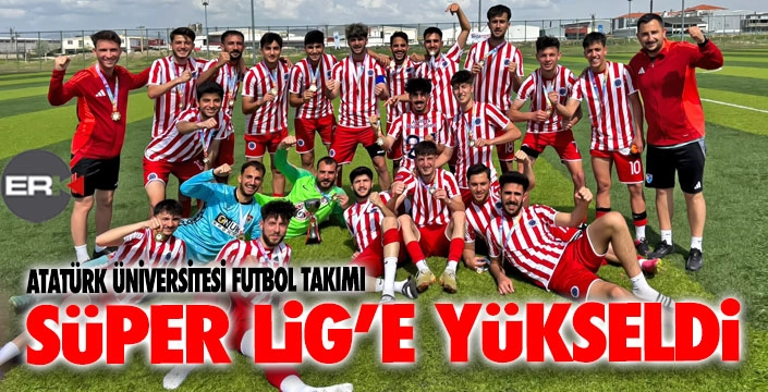 Atatürk Üniversitesi futbol takımı şampiyon olarak Süper Lig’e yükseldi