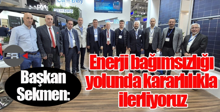 Başkan Sekmen: "Enerji bağımsızlığı yolunda kararlılıkla ilerliyoruz"