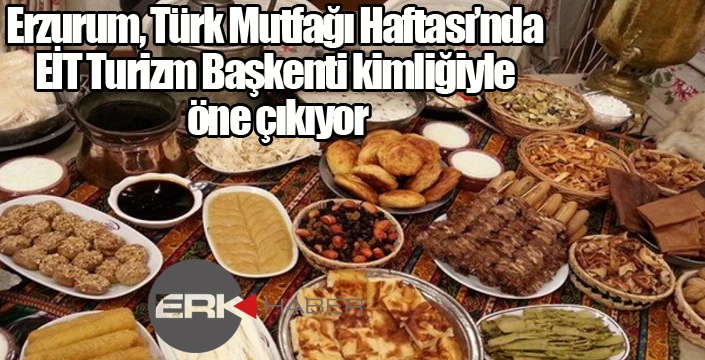 Erzurum, Türk Mutfağı Haftası’nda EİT Turizm Başkenti kimliğiyle öne çıkıyor