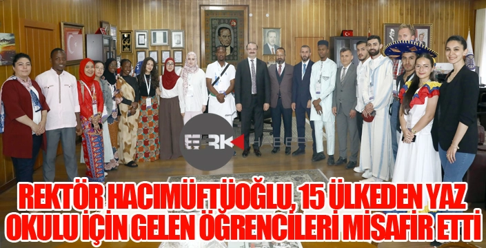 REKTÖR HACIMÜFTÜOĞLU, 15 ÜLKEDEN YAZ OKULU İÇİN ATATÜRK ÜNİVERSİTESİNE GELEN ÖĞRENCİLERİ MİSAFİR ETTİ