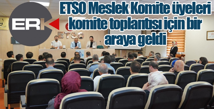 ETSO meslek komite toplantısı gerçekleştirildi...