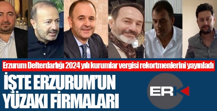İşte Erzurum'un yüzakı firmaları