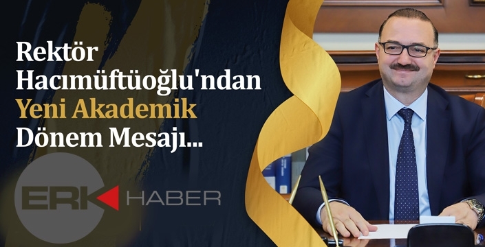 REKTÖR HACIMÜFTÜOĞLU'NDAN YENİ AKADEMİK DÖNEM MESAJI...