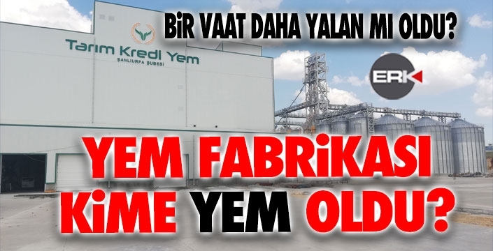 Yem Fabrikası sözü de yalan mı oldu?