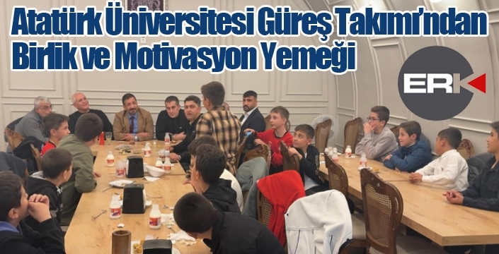Atatürk Üniversitesi Güreş Takımı’ndan Birlik ve Motivasyon Yemeği