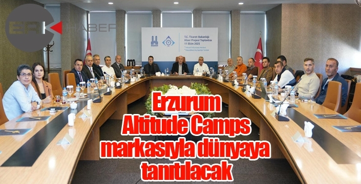 Erzurum, 'Altitude Camps’ markasıyla dünyaya tanıtılacak...