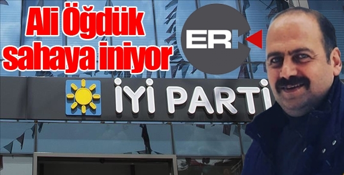 İYİ Parti'de Ali Öğdük sahaya iniyor...