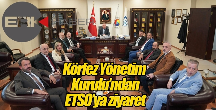 Körfez Yönetim Kurulu ETSO’yu Ziyaret Etti