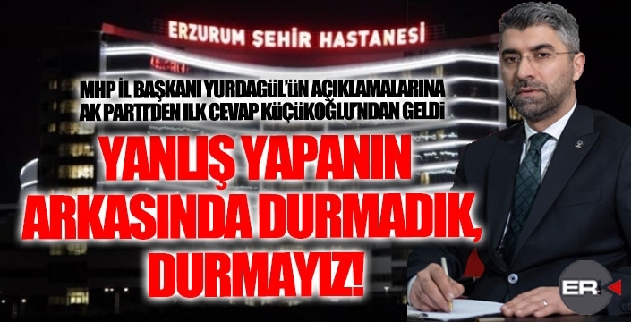 Küçükoğlu: Yanlış yapanın arkasında durmadık, durmayız!