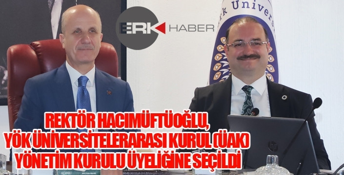 REKTÖR HACIMÜFTÜOĞLU, YÖK ÜNİVERSİTELERARASI KURUL (ÜAK) YÖNETİM KURULU ÜYELİĞİNE SEÇİLDİ