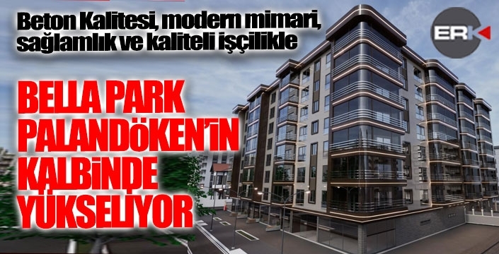 BELLA PARK PALANDÖKEN’İN KALBİNDE YÜKSELİYOR
