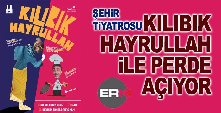 Erzurum Şehir Tiyatrosu Kılıbık Hayrullah ile perde açıyor