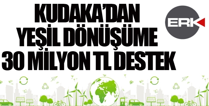 KUDAKA’DAN YEŞİL DÖNÜŞÜME 30 MİLYON TL DESTEK
