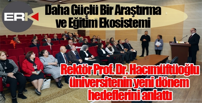 Rektör Hacımüftüoğlu: Yeni Dönemde Daha Güçlü Bir Araştırma ve Eğitim Ekosistemi Hedefliyoruz...