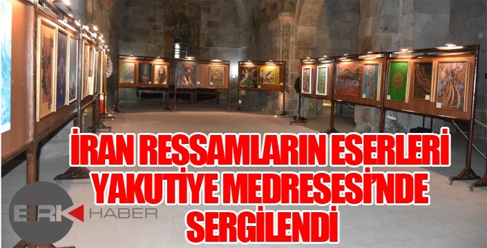 İRAN RESSAMLARIN ESERLERİ YAKUTİYE MEDRESESİ’NDE SERGİLENDİ