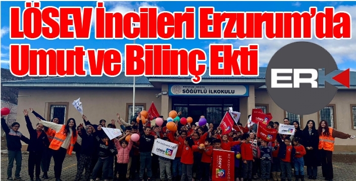 LÖSEV İncileri Erzurum’da Umut ve Bilinç Ekti