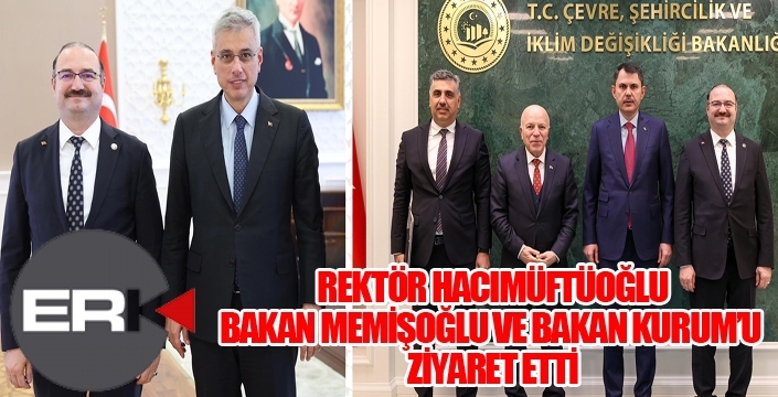 REKTÖR HACIMÜFTÜOĞLU, BAKAN MEMİŞOĞLU VE BAKAN KURUM’U ZİYARET ETTİ