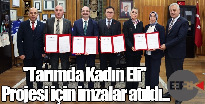 ''Tarımda Kadın Eli'' Projesi için imzalar atıldı...