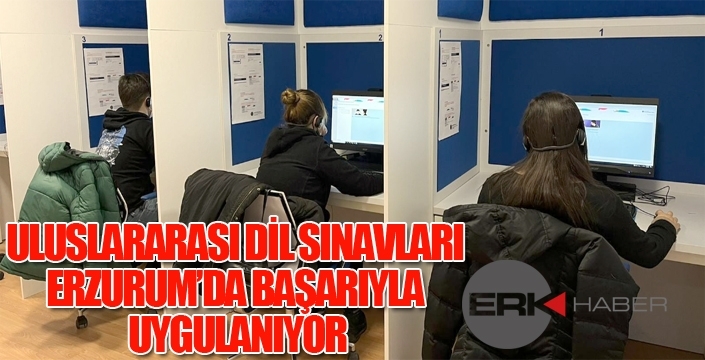 ULUSLARARASI DİL SINAVLARI ERZURUM’DA BAŞARIYLA UYGULANIYOR