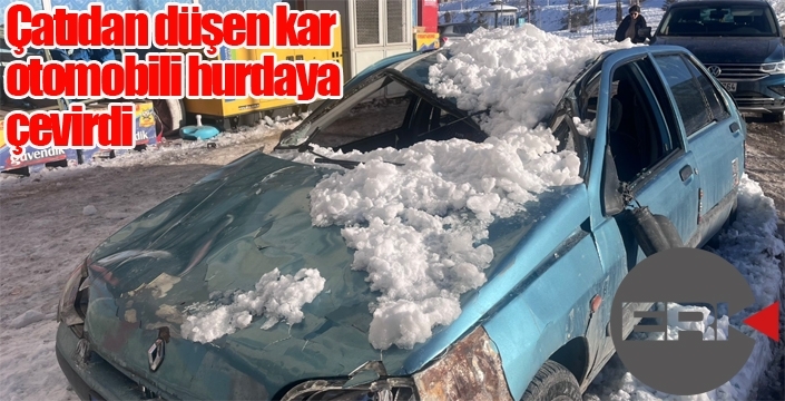 Çatıdan düşen kar otomobili hurdaya çevirdi