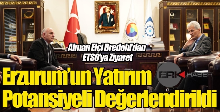 Alman Elçi Bredohl’dan ETSO’ya Ziyaret: Erzurum’un Yatırım Potansiyeli Değerlendirildi