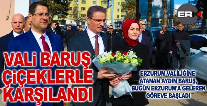 Vali Aydın Baruş, Erzurum’da görevine başladı