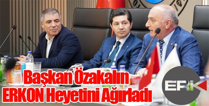 Başkan Özakalın ERKON Heyetini Ağırladı