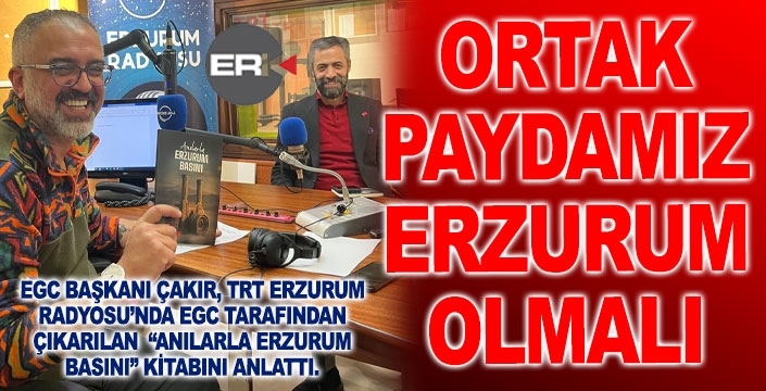 EGC Başkanı Çakır: Ortak paydamız Erzurum olmalı