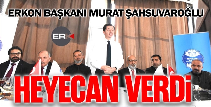 ERKON Başkanı Şahsuvaroğlu'ndan heyecanlandıran açıklamalar...