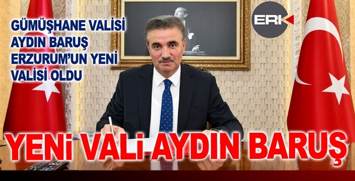Erzurum Valisi Aydın Baruş oldu...