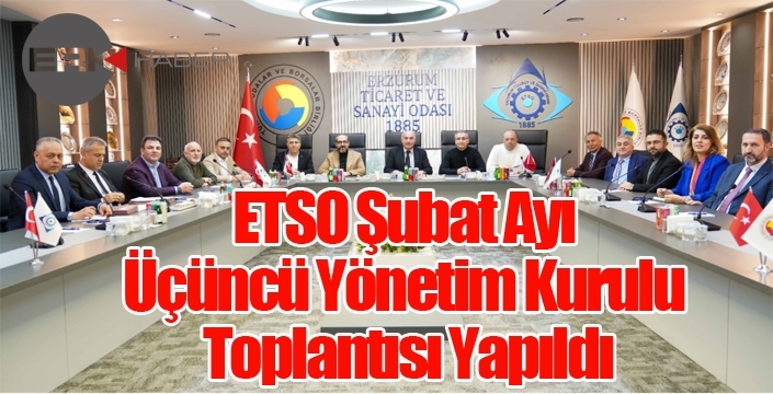 ETSO Şubat Ayı Üçüncü Yönetim Kurulu Toplantısı Yapıldı