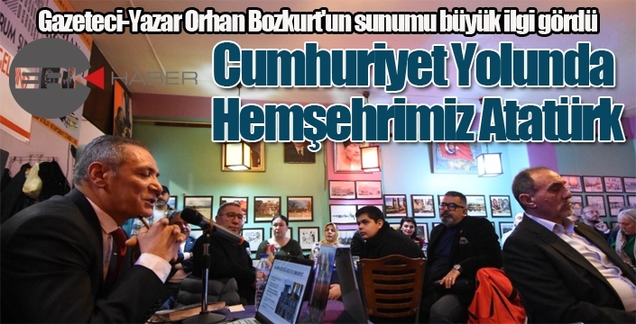 Gazeteci-Yazar Orhan Bozkurt'un “Cumhuriyet Yolunda Hemşehrimiz Atatürk” sunumu büyük ilgi gördü
