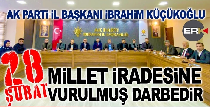 Küçükoğlu: “28 Şubat, Millet İradesine Vurulmuş Bir Darbedir”