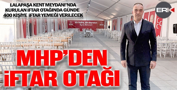 MHP iftar otağı kurdu... Günde 400 kişiye iftar yemeği verilecek...