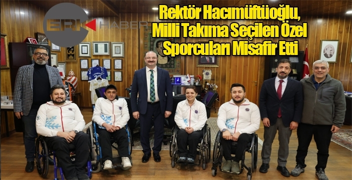 Rektör Hacımüftüoğlu, Milli Takıma Seçilen Özel Sporcuları Misafir Etti