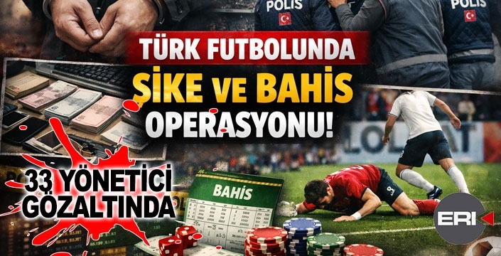 Türk Futbolunda Bahis-Şike Operasyonu: 33 Şüpheli Hakkında Gözaltı Kararı