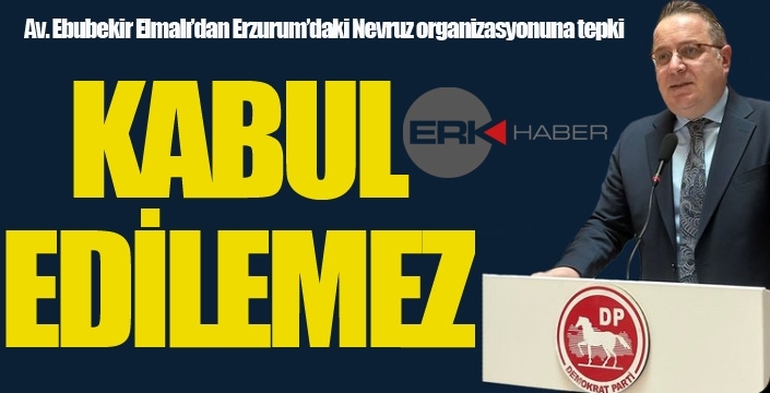 Av. Ebubekir Elmalı’dan Erzurum’daki Nevruz organizasyonuna tepki