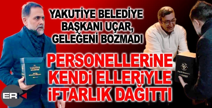 Başkan Uçar geleneğini bozmadı: Personeline kendi elleriyle iftarlık dağıttı