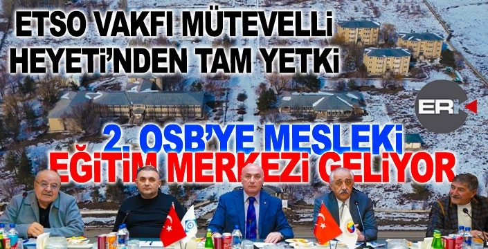 ETSO Vakfı Mütevelli Heyeti'nden OSB'ye Tam Yetki!