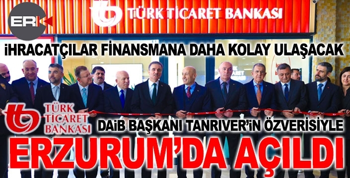 İhracatçıları sevindiren hamle... Türk Ticaret Bankası Erzurum'da açıldı...
